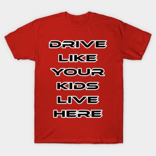 Drive like your kids live here T-Shirt